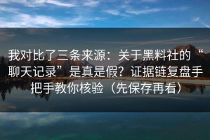 我对比了三条来源：关于黑料社的“聊天记录”是真是假？证据链复盘手把手教你核验（先保存再看）